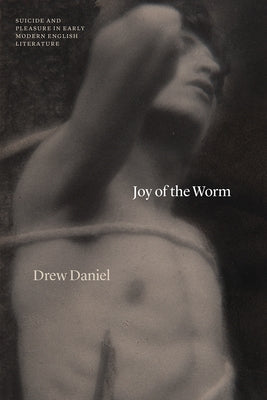 Joy of the Worm: Suicide and Pleasure in Early Modern English Literature Paperback University of Chicago Press