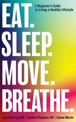 Eat. Sleep. Move. Breathe: The Beginner's Guide to Living A Healthy Lifestyle by Thestrup, Lars