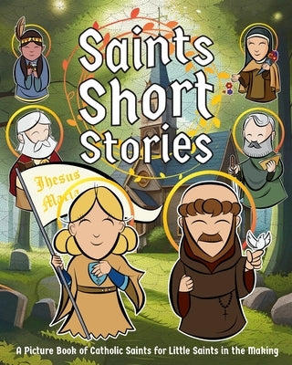 Saints Short Stories: A Picture Book of Catholic Saints for Little Saints in the Making by Chu, Dom