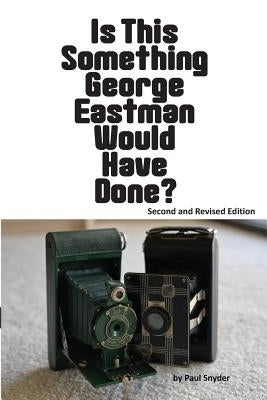 Is This Something George Eastman Would have Done?: The Decline and Fall of Eastman Kodak Company Paperback Createspace Independent Publishing Platform