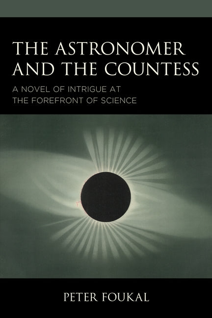 The Astronomer and the Countess: A Novel of Intrigue at the Forefront of Science by Foukal, Peter
