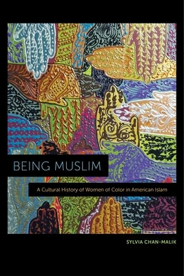 Being Muslim: A Cultural History of Women of Color in American Islam by Chan-Malik, Sylvia