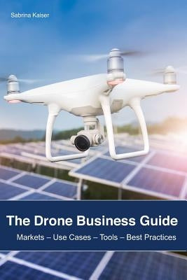 The Drone Business Guide: Markets by Kaiser, Sabrina