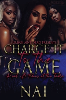Charge It To The Game: Real B*tches At The Table Paperback Urban Aint Dead