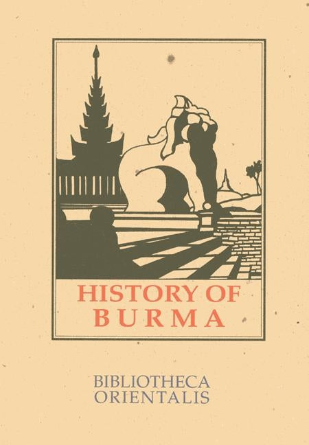 History of Burma: Including Burma Proper, Pegu, Taungu, Tenasserim and Arakan Paperback Orchid Press