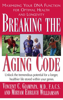 Breaking the Aging Code: Maximizing Your DNA Function for Optimal Health and Longevity by Giampapa, Vincent