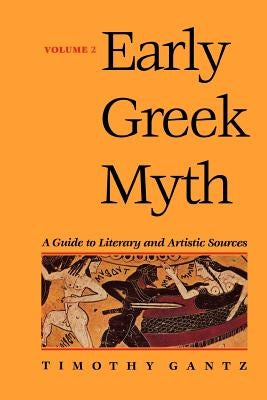 Early Greek Myth: A Guide to Literary and Artistic Sources Volume 2 by Gantz, Timothy