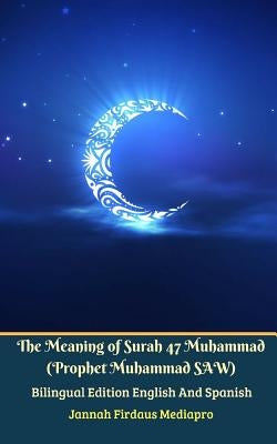 The Meaning of Surah 47 Muhammad (Prophet Muhammad SAW) From Holy Quran Bilingual Edition English And Spanish by Mediapro, Jannah Firdaus