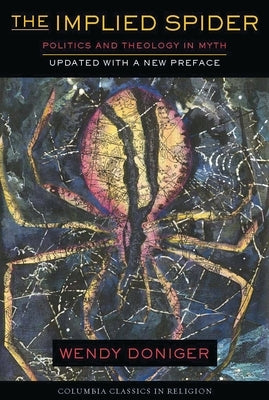 The Implied Spider: Politics and Theology in Myth by Doniger, Wendy