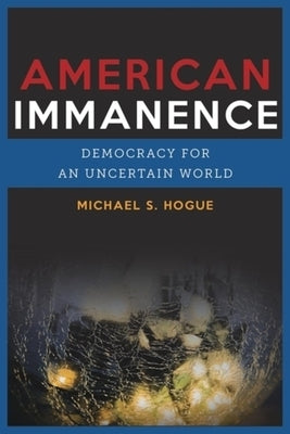 American Immanence: Democracy for an Uncertain World Paperback Columbia University Press