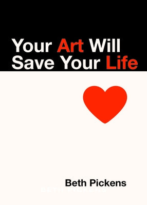 Your Art Will Save Your Life by Pickens, Beth