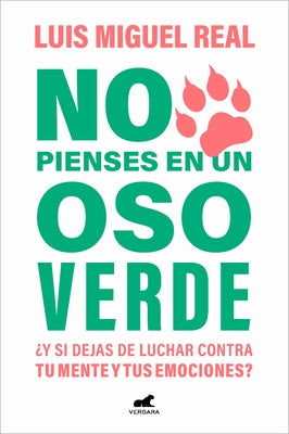 No Pienses En Un Oso Verde ¿Y Si Dejas de Luchar Contra Tu Mente Y Tus Emociones ? / Don't Think about a Green Bear by Real, Luis Miguel