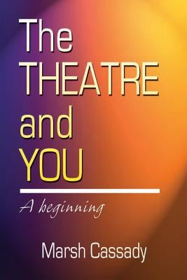 Theatre and You: A Beginning Introduction to the Fascinating World of Theatre by Cassady, Marsh