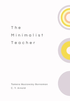 The Minimalist Teacher by Musiowsky-Borneman, Tamera