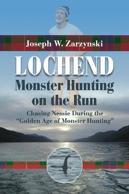 Lochend--Monster Hunting on the Run by Zarzynski, Joseph W.