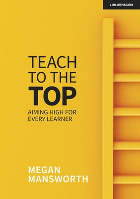 Teach to the Top: Aiming High for Every Learner Paperback John Catt Educational