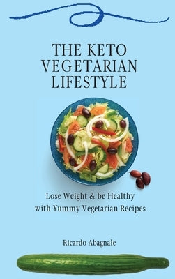 The Keto Vegetarian Lifestyle: Lose Weight & be Healthy with Yummy Vegetarian Recipes by Abagnale, Ricardo