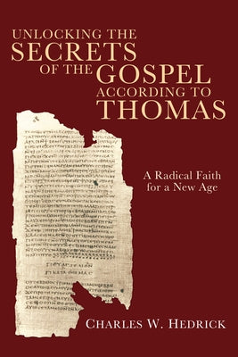 Unlocking the Secrets of the Gospel According to Thomas: A Radical Faith for a New Age Paperback Cascade Books