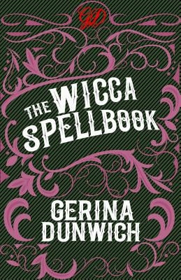 The Wicca Spellbook: A Witch's Collection of Wiccan Spells, Potions, and Recipes by Dunwich, Gerina