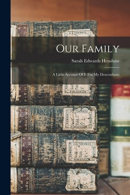 Our Family: A Little Account Of It For My Descendants by Henshaw, Sarah Edwards