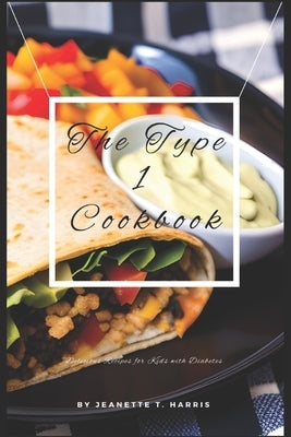The Type 1 Cookbook: Fun and Delicious Recipes for Kids with Diabetes Paperback Independently Published