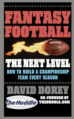 Fantasy Football the Next Level: How to Build a Championship Team Every Season by Dorey, David