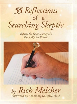55 Reflections of a Searching Skeptic: Explore the Faith Journey of a Poetic Bipolar Believer by Melcher, Rich