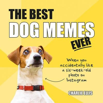 The Best Dog Memes Ever: The Funniest Relatable Memes as Told by Dogs by Ellis, Charlie