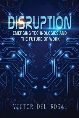 Disruption: Emerging Technologies and the Future of Work Createspace Independent Publishing Platform