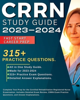 CRRN Study Guide 2023-2024: Complete Test Prep for the Certified Rehabilitation Registered Nurse Examination. Includes Detailed Exam Review, 315+ by Smith, Jane