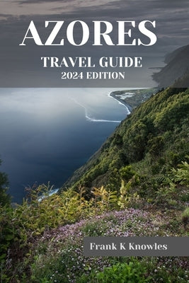 Azores Travel Guide 2024 Paperback Independently Published