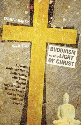 Buddhism in the Light of Christ: A Former Buddhist Nun's Reflections, with Some Helpful Suggestions on How to Reach Out to Your Buddhist Friend by Baker, Esther