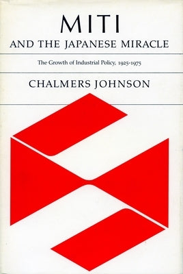 Miti and the Japanese Miracle: The Growth of Industrial Policy, 1925-1975 Paperback Stanford University Press