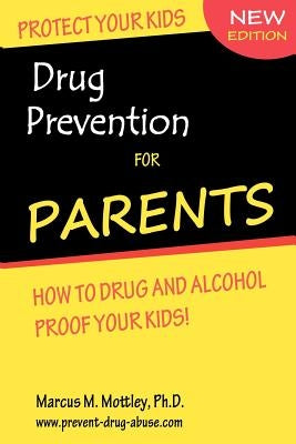 Drug Prevention For Parents: How To Drug & Alcohol Proof Your Children. by Mottley Ph. D., Marcus M.