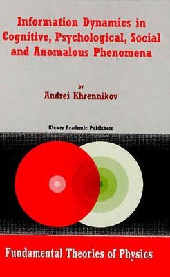 Information Dynamics in Cognitive, Psychological, Social, and Anomalous Phenomena by Khrennikov, Andrei Y.