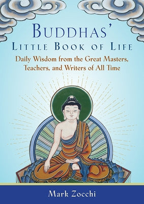 Buddhas' Little Book of Life: Daily Wisdom from the Great Masters, Teachers, and Writers of All Time by Zocchi, Mark