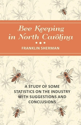 Bee Keeping in North Carolina - A Study of Some Statistics on the Industry with Suggestions and Conclusions Paperback Home Farm Books
