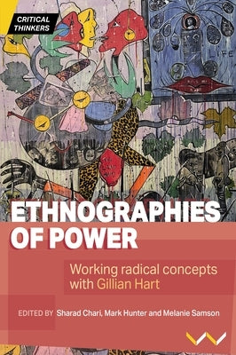 Ethnographies of Power: Working Radical Concepts with Gillian Hart Paperback Wits University Press