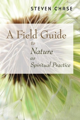 A Field Guide to Nature as Spiritual Practice by Chase, Steven