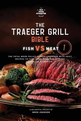 The Traeger Grill Bible: Fish VS Meat Vol. 1 Paperback Old Texas Pitmaster
