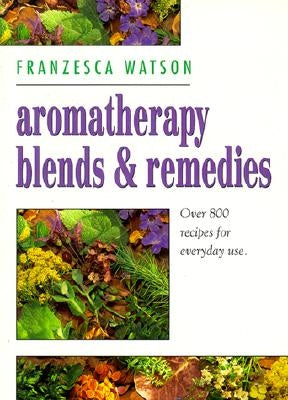Aromatherapy, Blends and Remedies by Watson, Franzesca