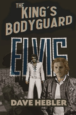 The King's Bodyguard - A Martial Arts Legend Meets the King of Rock 'n Roll by Hebler, Dave