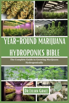 Year-Round Marijuana Hydroponics Bible: The Complete Guide to Growing Marijuana Hydroponically Paperback Independently Published