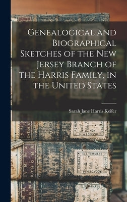 Genealogical and Biographical Sketches of the New Jersey Branch of the Harris Family, in the United States by Keifer, Sarah Jane Harris B. 1824