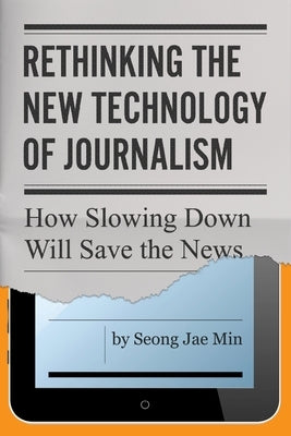 Rethinking the New Technology of Journalism: How Slowing Down Will Save the News Paperback Penn State University Press