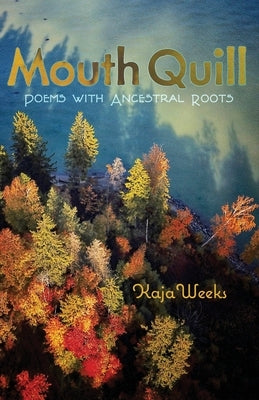 Mouth Quill: Poems with Ancestral Roots by Weeks, Kaja