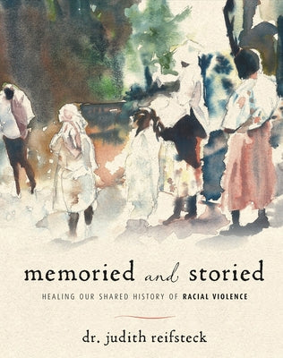 Memoried and Storied: Healing Our Shared History of Racial Violence by Reifsteck, Judith