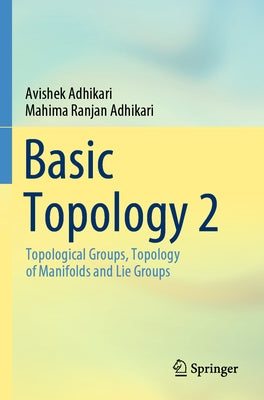 Basic Topology 2: Topological Groups, Topology of Manifolds and Lie Groups by Adhikari, Avishek