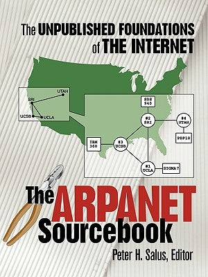 The ARPAnet Sourcebook: The Unpublished Foundations of the Internet by Salus, Peter H.