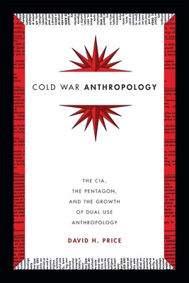 Cold War Anthropology: The CIA, the Pentagon, and the Growth of Dual Use Anthropology Paperback Duke University Press